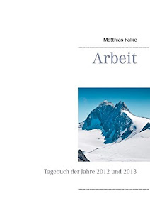 Arbeit: Tagebuch der Jahre 2012 und 2013