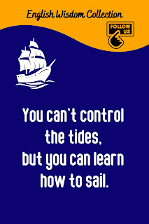 English Phrase Collection | English Wisdom Collection |  You can’t control the tides, but you can learn how to sail.