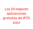 Las 10 mejores aplicaciones gratuitas de IPTV para