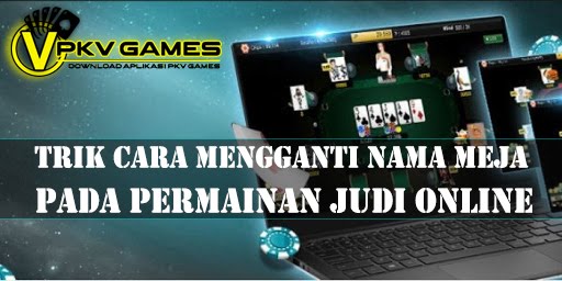 Trik Cara Mengganti Nama Meja Pada Permainan Judi Online 