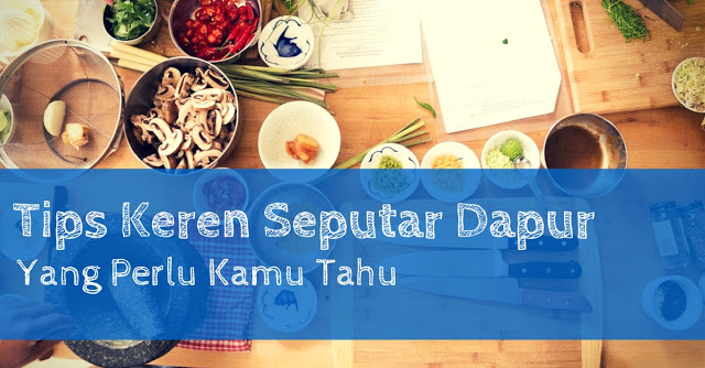 Bunda Wajib Tau Tips Keren Seputar Dapur