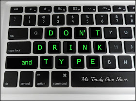 Don't Drink and Type  --- Ms. Toody Goo Shoes
