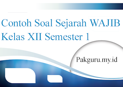 Contoh Soal Sejarah WAJIB Kelas XII Semester Ganjil