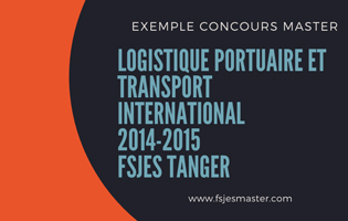 Exemple Concours Master Logistique Portuaire et Transport International 2014-2015 - Fsjes Tanger