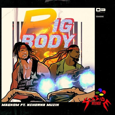 Magnom feat. Nshona Muzick – Big Body (Prod. by Nshona Muzick)