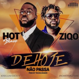 Hot Blaze Ft. ZiQo - De Hoje Não Passa [Exclusivo 2019] (Download MP3)