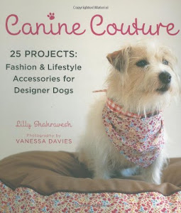 Canine Couture: 25 Projects: Fashion and Lifestyle Accessories for Designer Dogs