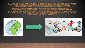 Q1: How can we change the position of people with disabilities in society? Why do people with disabilities have to fight for their position in society on a daily basis? How does that impact your feeling of belonging? 