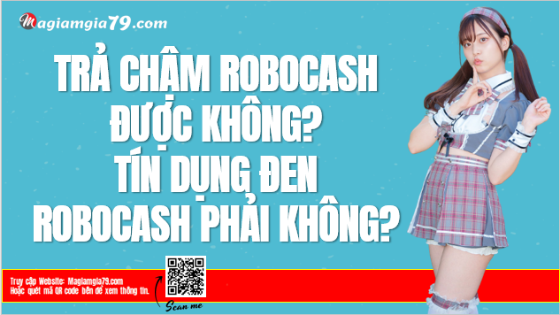 Trả chậm Robocash được không? Tín dụng đen Robocash phải không?