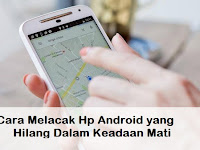 Cara Melacak Hp Android Hilang Dalam Keadaan Mati