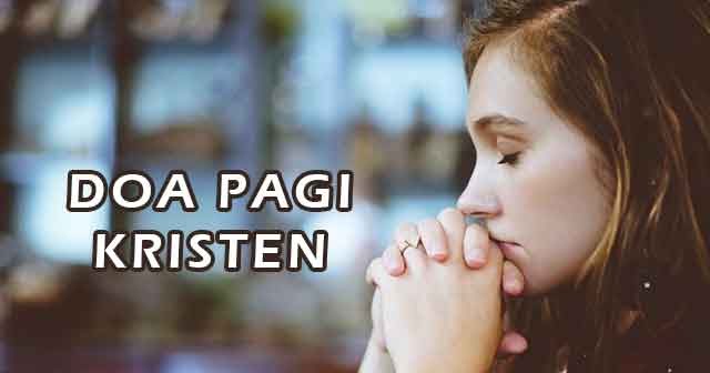 Contoh Doa Pagi Kristen Agar Didengar Tuhan - YuKampus