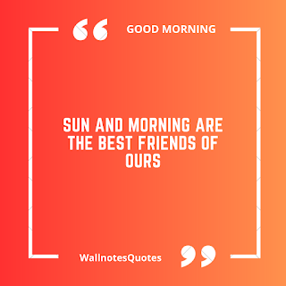 Good Morning Quotes, Wishes, Saying - wallnotesquotes -Sun and morning are the best friends of ours.