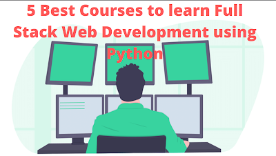 Top 5 Courses to learn Full Stack Development with Python - Best of Lot