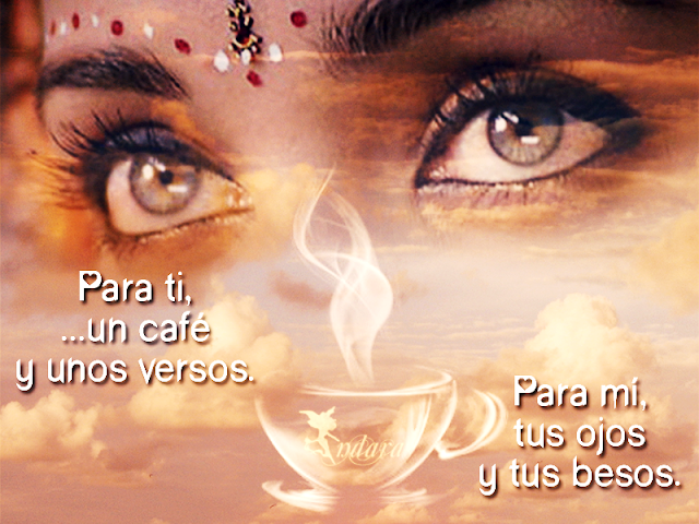 Para ti, un café y unos versos. Para mí, tus ojos y tus besos.