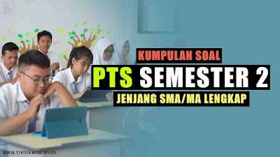 Kumpulan Soal PTS Semester 2 Jenjang SMA/MA Lengkap !