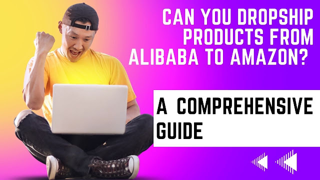 Can You Dropship Products from Alibaba to Amazon? A Comprehensive Guide