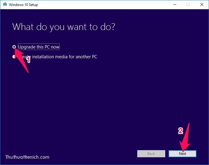 Tích vào phần Upgrade this PC now rồi nhấn nút Next