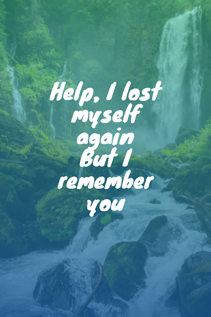 Help, I lost myself again  But I remember you