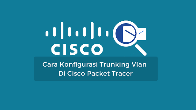 Cara Konfigurasi VLAN Trunking Di Cisco Packet Tracer