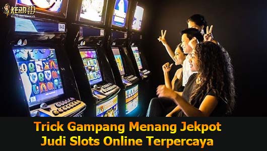 Trick Gampang Menang Jekpot Judi Slots Online Terpercaya