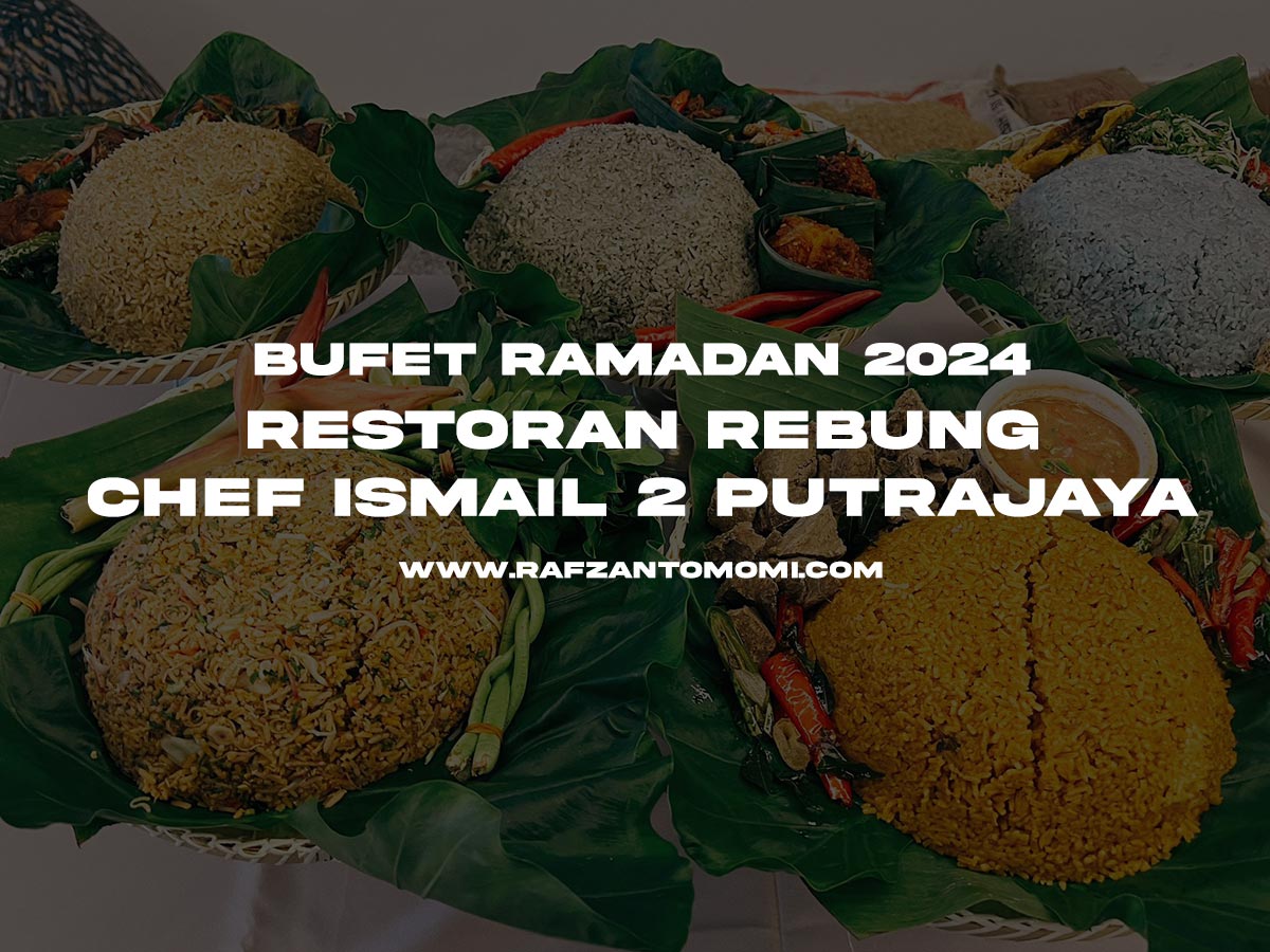 Bufet Ramadan 2024 - Restoran Rebung Chef Ismail 2 Putrajaya