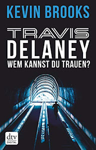 Travis Delaney - Wem kannst du trauen?: Roman (Die Travis-Delaney-Reihe 2)