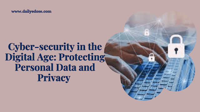 Cyber-security in the Digital Age: Protecting Personal Data and Privacy