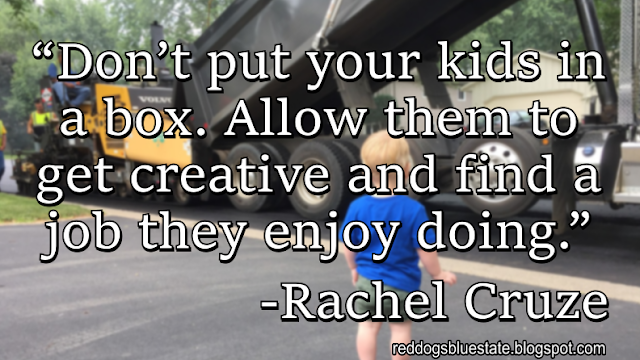 “Don’t put your kids in a box. Allow them to get creative and find a job they enjoy doing.” -Rachel Cruze