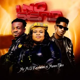 I No Send lyrics ft. Moses Bliss - Mr M & Revelation