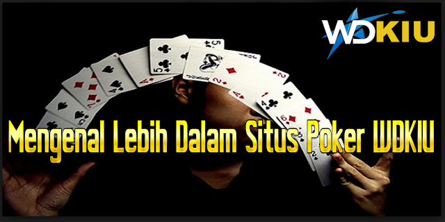 Mengenal Lebih Dalam Situs Poker WDKIU