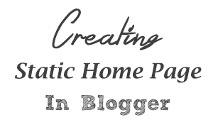 How to Create a Static Home Page in Blogger