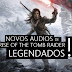 ROTTR: NOVOS ÁUDIOS LEGENDADOS 