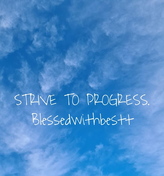 STRIVE TO PROGRESS. BLESSEDWITHBESTT 