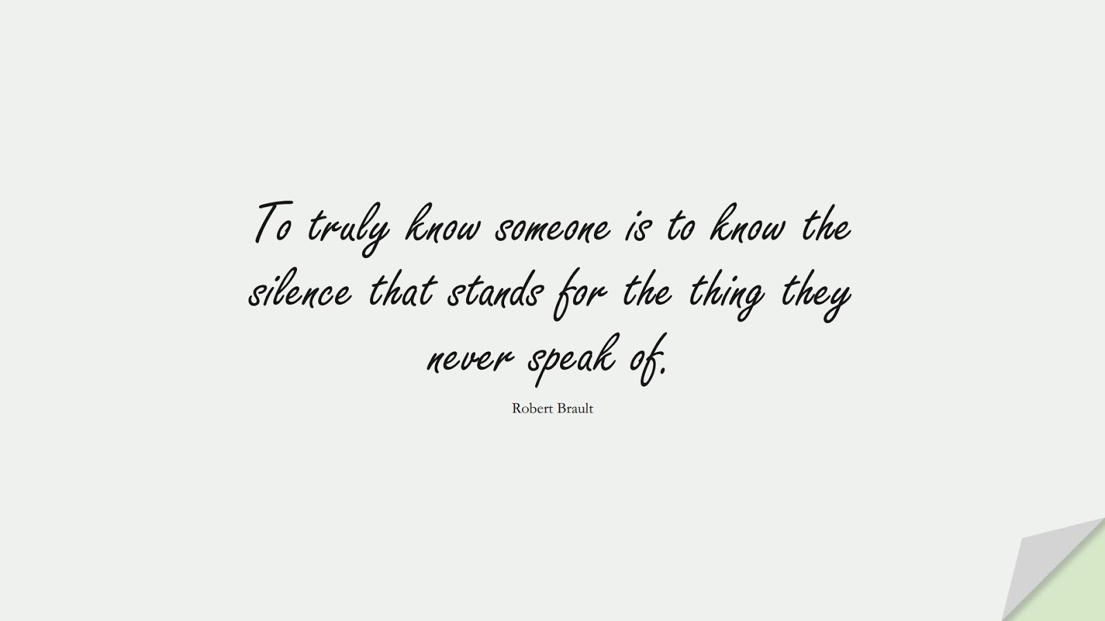 To truly know someone is to know the silence that stands for the thing they never speak of. (Robert Brault);  #RelationshipQuotes