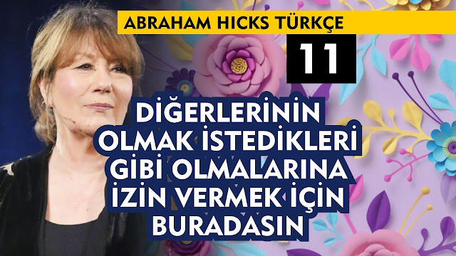 Diğerlerinin Olmak İstedikleri Gibi Olmalarına İzin Vermek İçin Buradasın / Abraham Hicks Türkçe 11