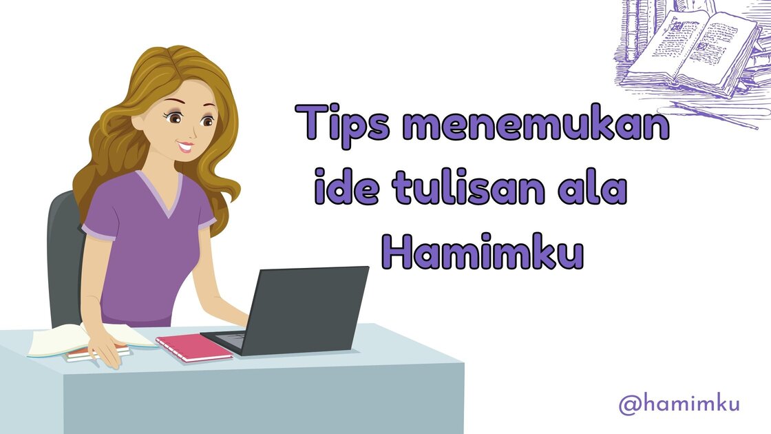 Tips menemukan ide tulisan ala hamimku