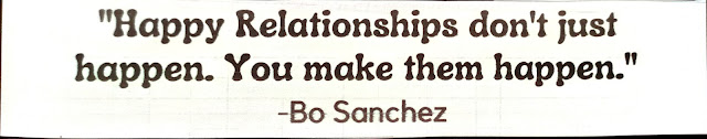 "Happy relationships don't just happen. You make them happen."-Bo Sanchez