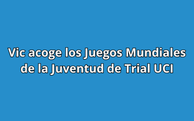 Vic acoge los Juegos Mundiales de la Juventud de Trial UCI