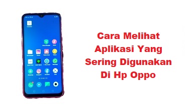 Cara Melihat Aplikasi Yang Sering Digunakan Di Hp Oppo