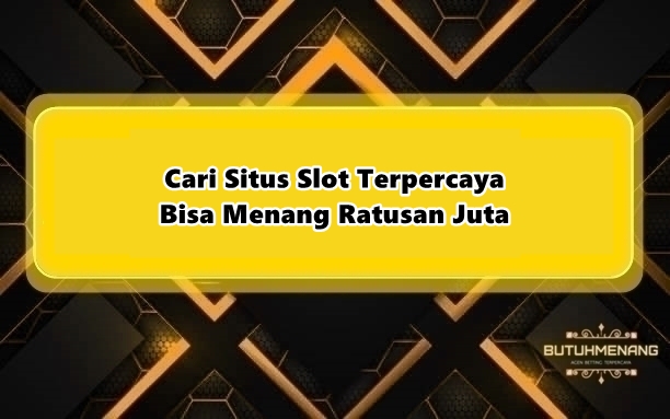 Cari Situs Slot Terpercaya Bisa Menang Ratusan Juta