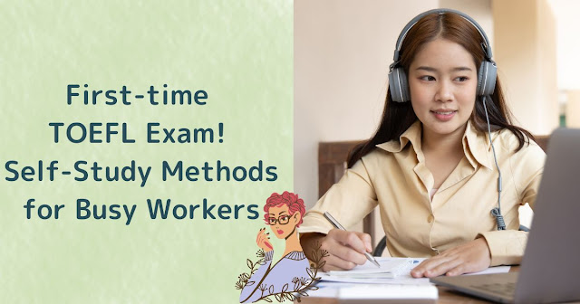 First-time TOEFL Exam! Self-Study Methods for Busy Workers
