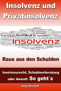 Insolvenz und Privatinsolvenz - Raus aus den Schulden: Insolvenzrecht, Schuldnerberatung oder Anwalt: So geht´s