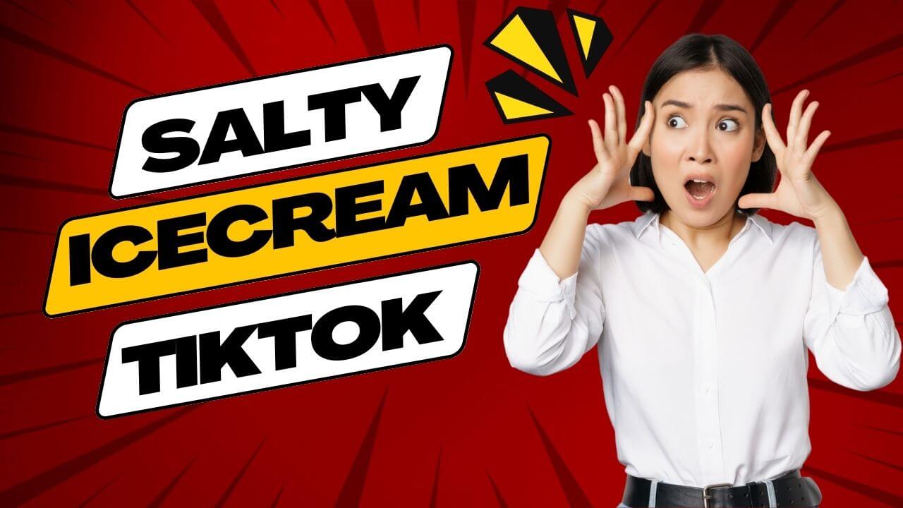 Salty icecream tiktok meaning