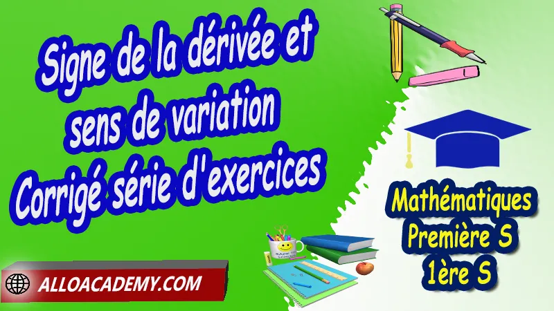 Signe de la dérivée et sens de variation - Série d'exercices corrigés - Mathématiques Classe de première s (1ère S) PDF, Dérivation Première s (1ère S), Nombre dérivé d’une fonction en un point, Tangente à la courbe représentative d’une fonction dérivable en un point, Fonction dérivée, Dérivée des fonctions usuelles, Tableaux de variation et courbes, Dérivées d'une fonction inverse ou quotient, Fonction dérivée et tangentes, Calcul de la dérivée de fractions polynomiales, Dérivée d’une somme, d’un produit et d’un quotient, Lien entre signe de la dérivée et sens de variation, Extremum d’une fonction, Cours de dérivation de Classe de Première  S (1ère s), Résumé cours de dérivation de Classe de Première  S (1ère s), Exercices corrigés de dérivation de Classe de Première  S (1ère s), Série d'exercices corrigés de dérivation de Classe de Première  S (1ère s), Contrôle corrigé de dérivation de Classe de Première  S (1ère s), Travaux dirigés td de dérivation de Classe de Première  S (1ère s), Mathématiques, Lycée, première S (1ère s), Mathématiques niveau lycée, Mathématiques Classe de première S, Maths Programme France, Système éducatif en France, Le programme de la classe de première S en France, Le programme de l'enseignement de Mathématiques Première S (1S) en France, Tout le programme de Mathématiques de première S France, maths 1ère s1 pdf, mathématiques première s pdf, programme 1ère s maths, cours maths première s nouveau programme pdf, toutes les formules de maths 1ère s pdf, maths 1ère s exercices corrigés pdf, mathématiques première s exercices corrigés, exercices corrigés maths 1ère c pdf, Mathématiques première s, Fiches de cours, Les maths au lycée avec de nombreux cours et exercices corrigés pour les élèves de Première S 1ère S, programme enseignement français Première S, Le programme de français au Première S, cours de maths, cours particuliers maths, cours de maths en ligne, cours maths, cours de maths particulier, prof de maths particulier, apprendre les maths de a à z, exo maths, cours particulier maths, prof de math a domicile, cours en ligne première S, recherche prof de maths à domicile, cours particuliers maths en ligne