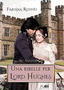 UNA RIBELLE PER LORD HUGHES (HistoricalRomance DriEditore)