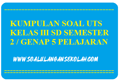 Download Soal Soal UTS Kelas 3 SD Semester 2/Genap 5 Mata Pelajaran 