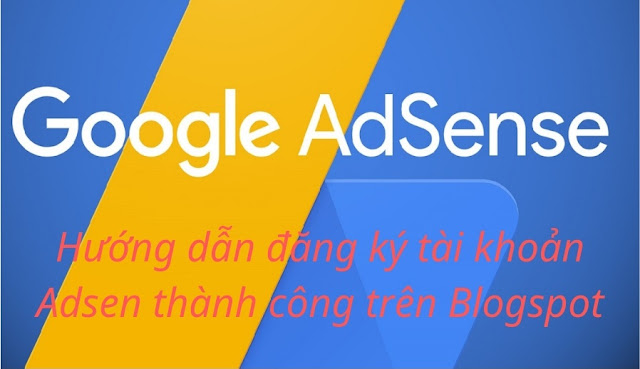 Cách đăng ký Adsense cho Blogspot thành công mới nhất 2019