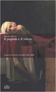 Il pugnale e il veleno. L'assassinio politico in Europa (1400-1800)