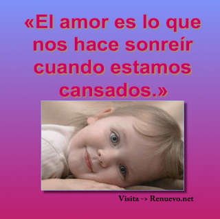 El amor es lo que nos hace sonreir cuando estamos cansados