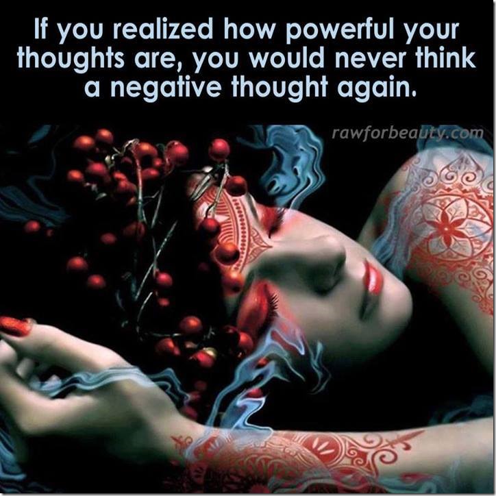 If you realized how powerful your thoughts are, you would never think a negative thought again